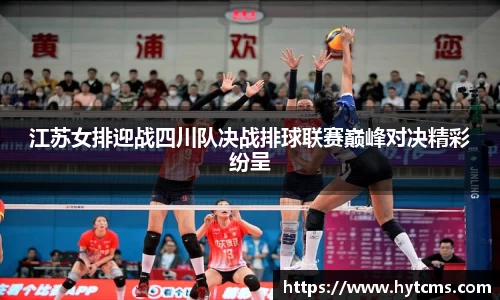 江苏女排迎战四川队决战排球联赛巅峰对决精彩纷呈